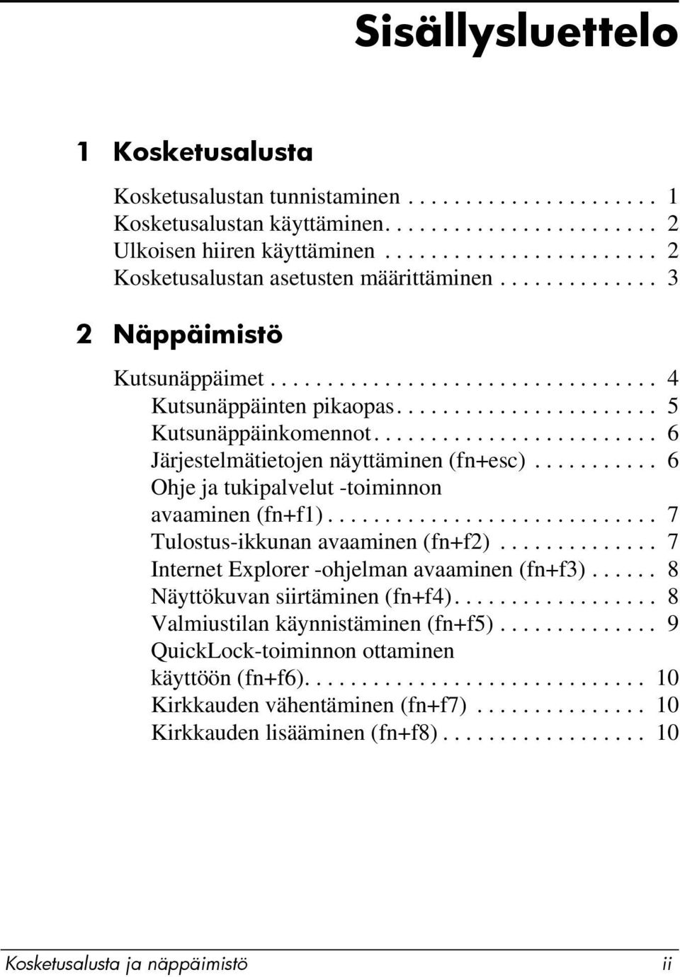 ........................ 6 Järjestelmätietojen näyttäminen (fn+esc)........... 6 Ohje ja tukipalvelut -toiminnon avaaminen (fn+f1)............................. 7 Tulostus-ikkunan avaaminen (fn+f2).