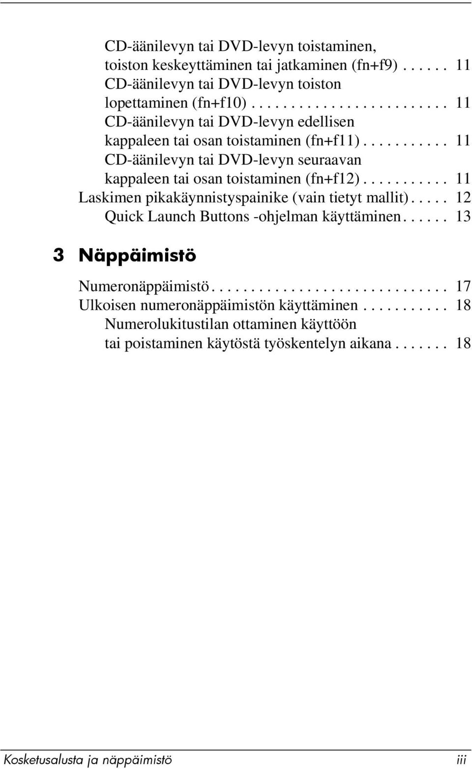 .......... 11 CD-äänilevyn tai DVD-levyn seuraavan kappaleen tai osan toistaminen (fn+f12)........... 11 Laskimen pikakäynnistyspainike (vain tietyt mallit).