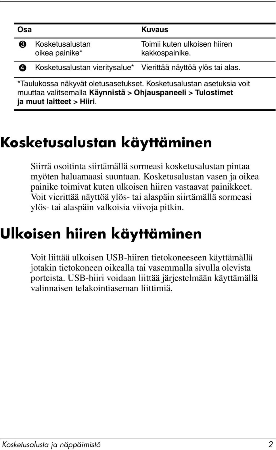 Kosketusalustan käyttäminen Siirrä osoitinta siirtämällä sormeasi kosketusalustan pintaa myöten haluamaasi suuntaan.