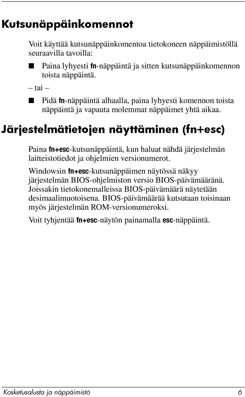 Järjestelmätietojen näyttäminen (fn+esc) Paina fn+esc-kutsunäppäintä, kun haluat nähdä järjestelmän laitteistotiedot ja ohjelmien versionumerot.