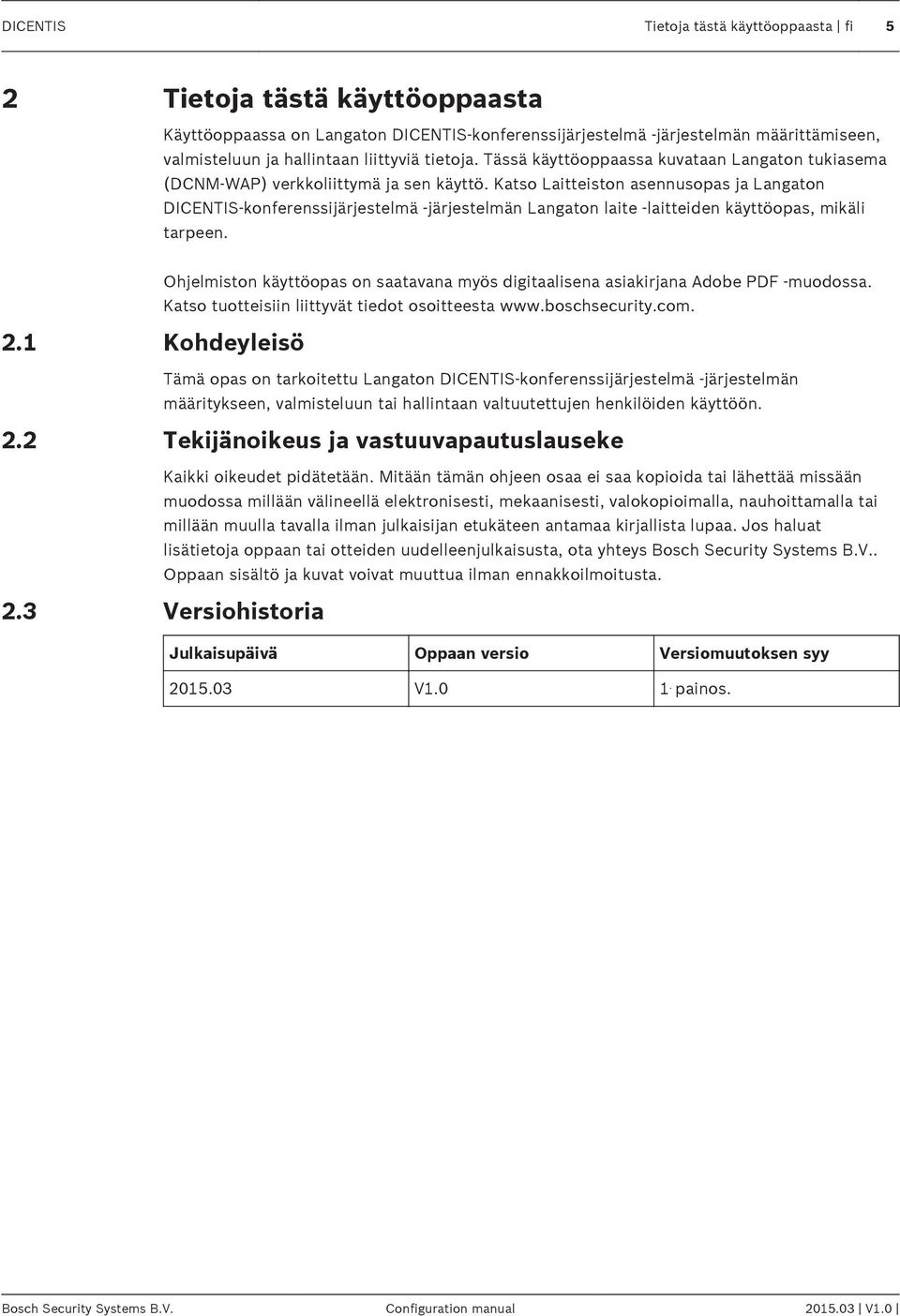 Katso Laitteiston asennusopas ja Langaton DICENTIS-konferenssijärjestelmä -järjestelmän Langaton laite -laitteiden käyttöopas, mikäli tarpeen.