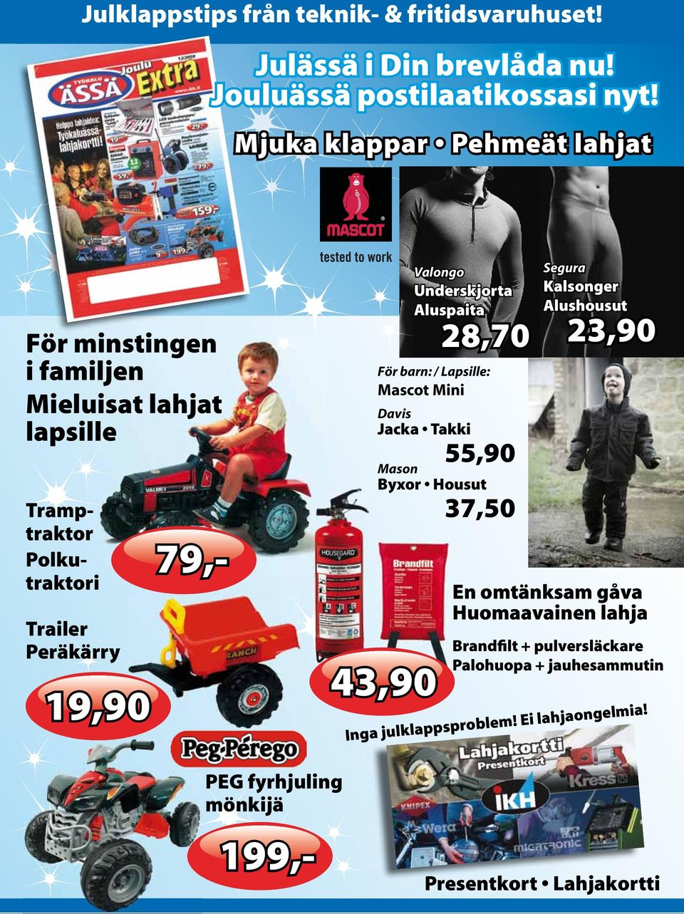 / Lapsille: Mascot Mini 43,90 Segura Kalsonger Alushousut 28,70 23,90 Davis Jacka Takki 55,90 Mason Byxor Housut 37,50 En omtänksam gåva