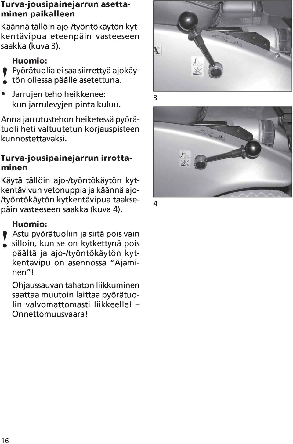 3 Anna jarrutustehon heiketessä pyörätuoli heti valtuutetun korjauspisteen kunnostettavaksi.