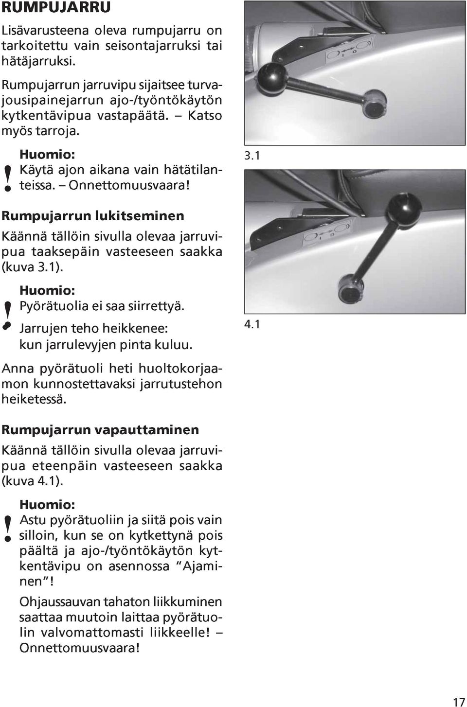 ! Huomio: Pyörätuolia ei saa siirrettyä. Jarrujen teho heikkenee: kun jarrulevyjen pinta kuluu. 4.1 Anna pyörätuoli heti huoltokorjaamon kunnostettavaksi jarrutustehon heiketessä.