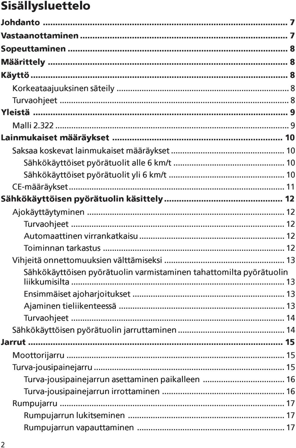 .. 11 Sähkökäyttöisen pyörätuolin käsittely... 12 Ajokäyttäytyminen... 12 Turvaohjeet... 12 Automaattinen virrankatkaisu... 12 Toiminnan tarkastus... 12 Vihjeitä onnettomuuksien välttämiseksi.