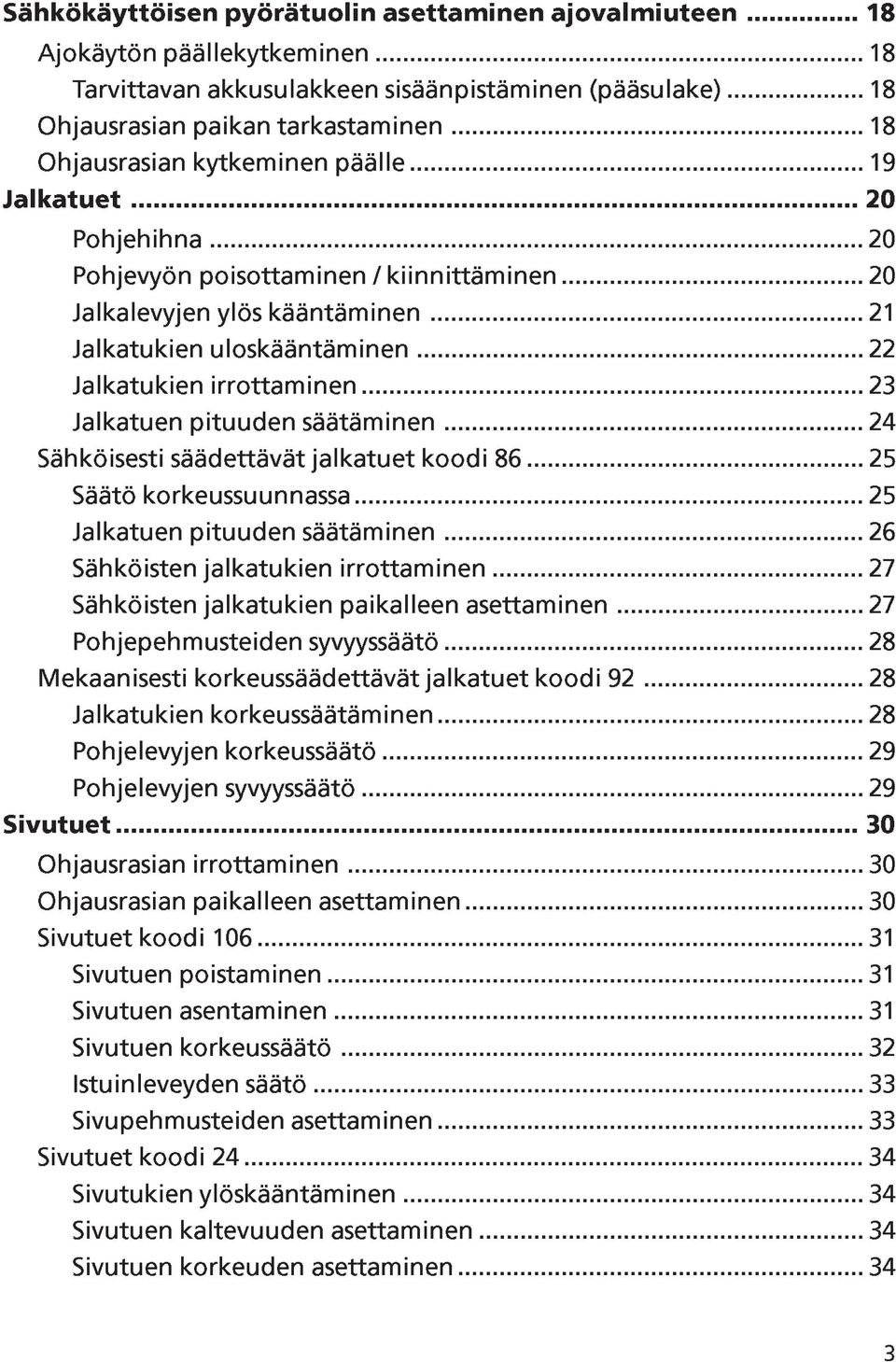 .. 22 Jalkatukien irrottaminen... 23 Jalkatuen pituuden säätäminen... 24 Sähköisesti säädettävät jalkatuet koodi 86... 25 Säätö korkeussuunnassa... 25 Jalkatuen pituuden säätäminen.