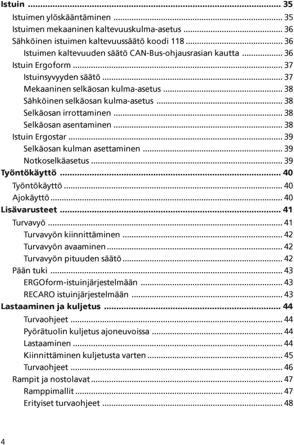 .. 38 Istuin Ergostar... 39 Selkäosan kulman asettaminen... 39 Notkoselkäasetus... 39 Työntökäyttö... 40 Työntökäyttö... 40 Ajokäyttö... 40 Lisävarusteet... 41 Turvavyö... 41 Turvavyön kiinnittäminen.