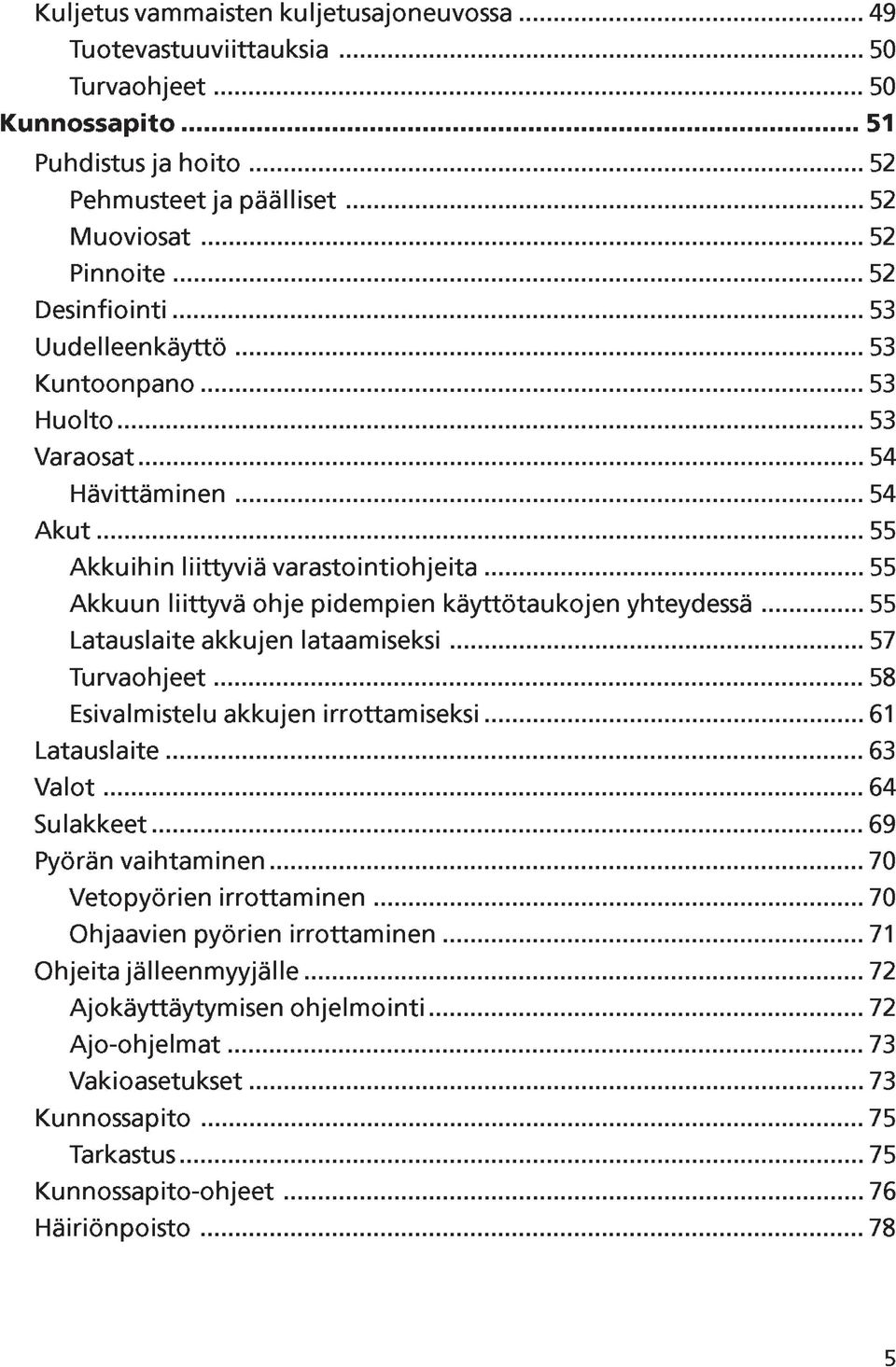 .. 55 Akkuun liittyvä ohje pidempien käyttötaukojen yhteydessä... 55 Latauslaite akkujen lataamiseksi... 57 Turvaohjeet... 58 Esivalmistelu akkujen irrottamiseksi... 61 Latauslaite... 63 Valot.