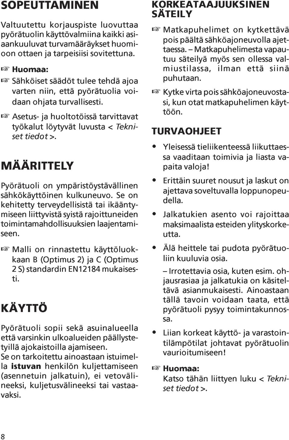 MÄÄRITTELY Pyörätuoli on ympäristöystävällinen sähkökäyttöinen kulkuneuvo. Se on kehitetty terveydellisistä tai ikääntymiseen liittyvistä syistä rajoittuneiden toimintamahdollisuuksien laajentamiseen.