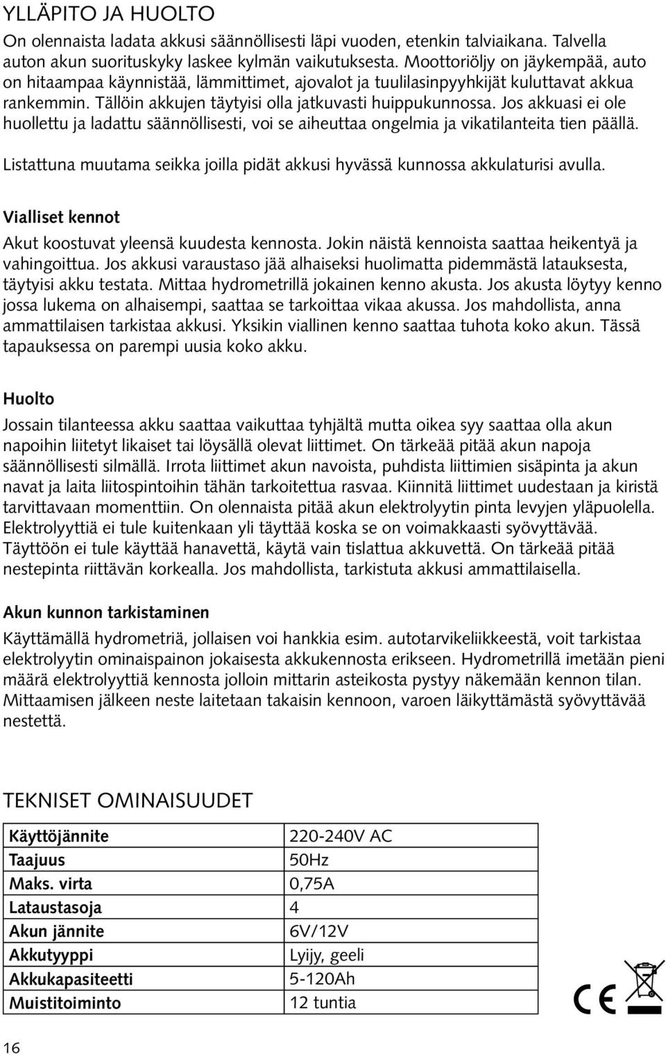 Jos akkuasi ei ole huollettu ja ladattu säännöllisesti, voi se aiheuttaa ongelmia ja vikatilanteita tien päällä. Listattuna muutama seikka joilla pidät akkusi hyvässä kunnossa akkulaturisi avulla.