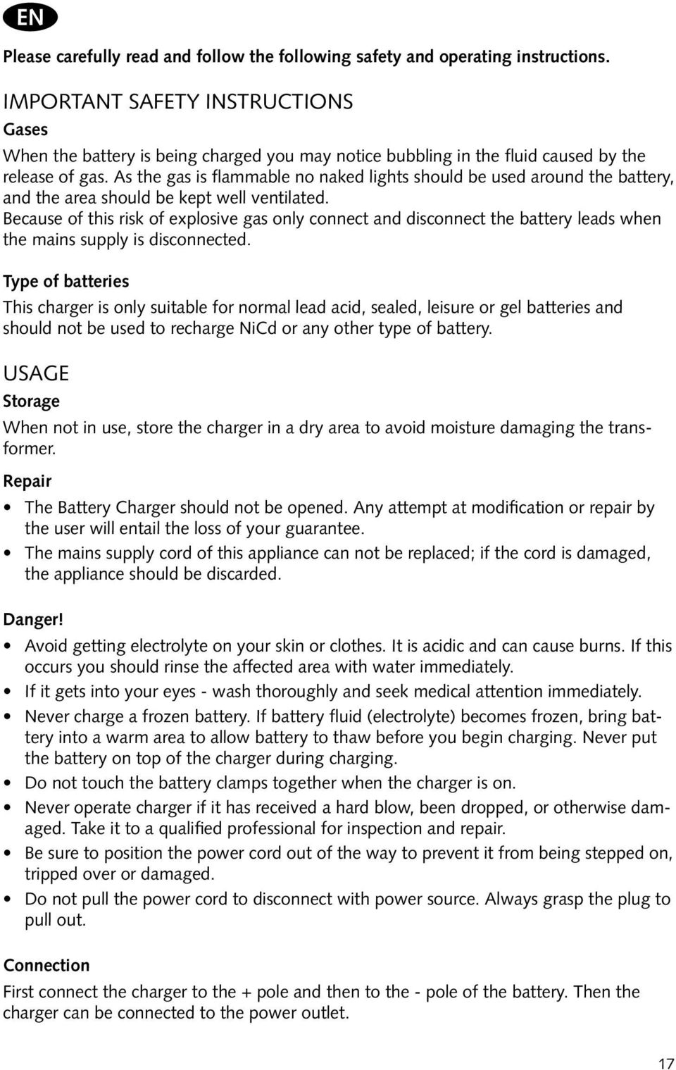 As the gas is flammable no naked lights should be used around the battery, and the area should be kept well ventilated.