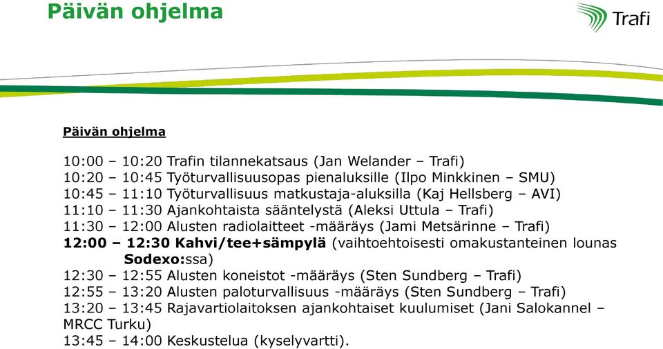 Kahvi/tee+sämpylä (vaihtoehtoisesti omakustanteinen lounas Sodexo:ssa) 12:30 12:55 Alusten koneistot -määräys (Sten Sundberg Trafi) 12:55 13:20 Alusten paloturvallisuus -määräys