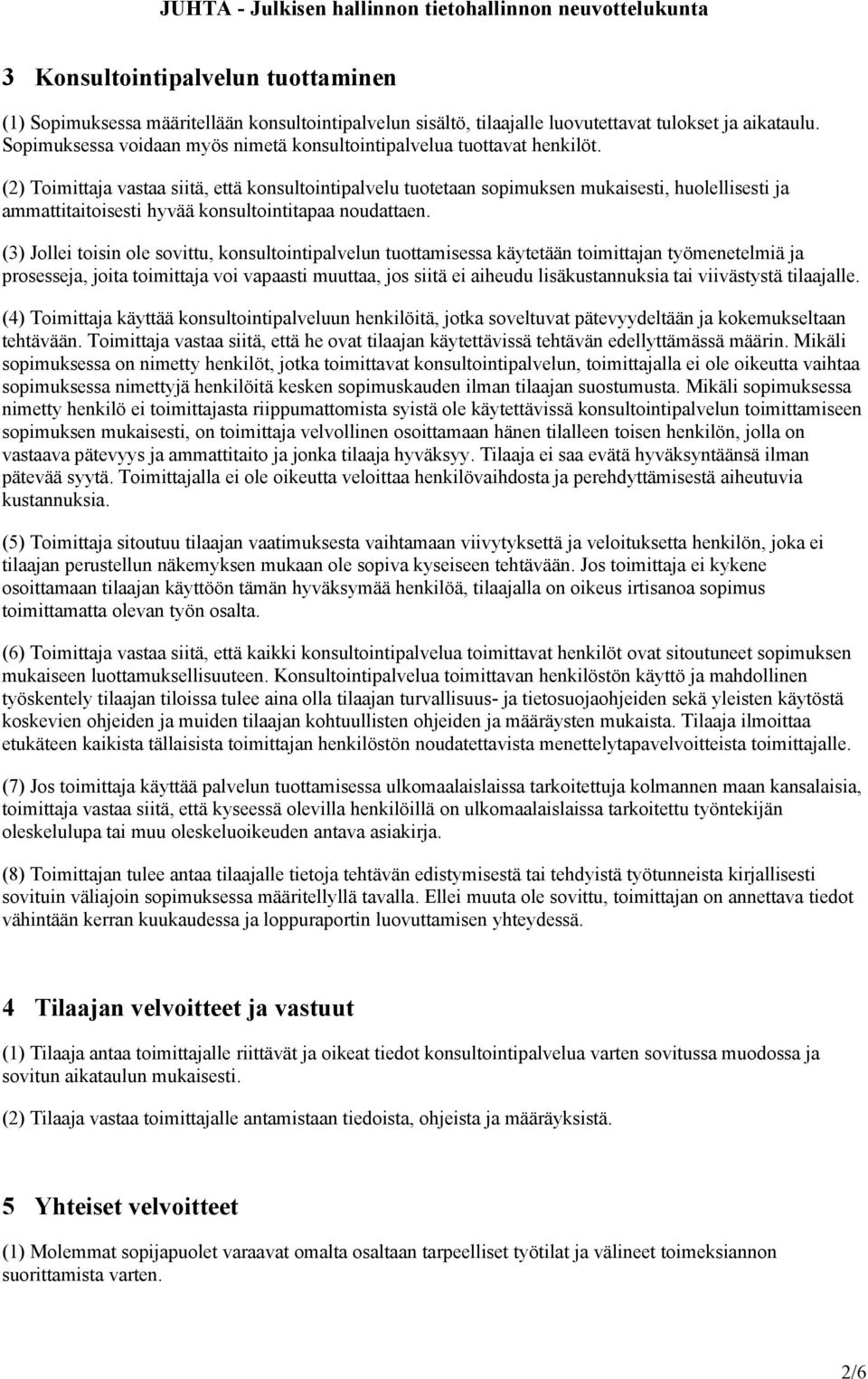 (2) Toimittaja vastaa siitä, että konsultointipalvelu tuotetaan sopimuksen mukaisesti, huolellisesti ja ammattitaitoisesti hyvää konsultointitapaa noudattaen.