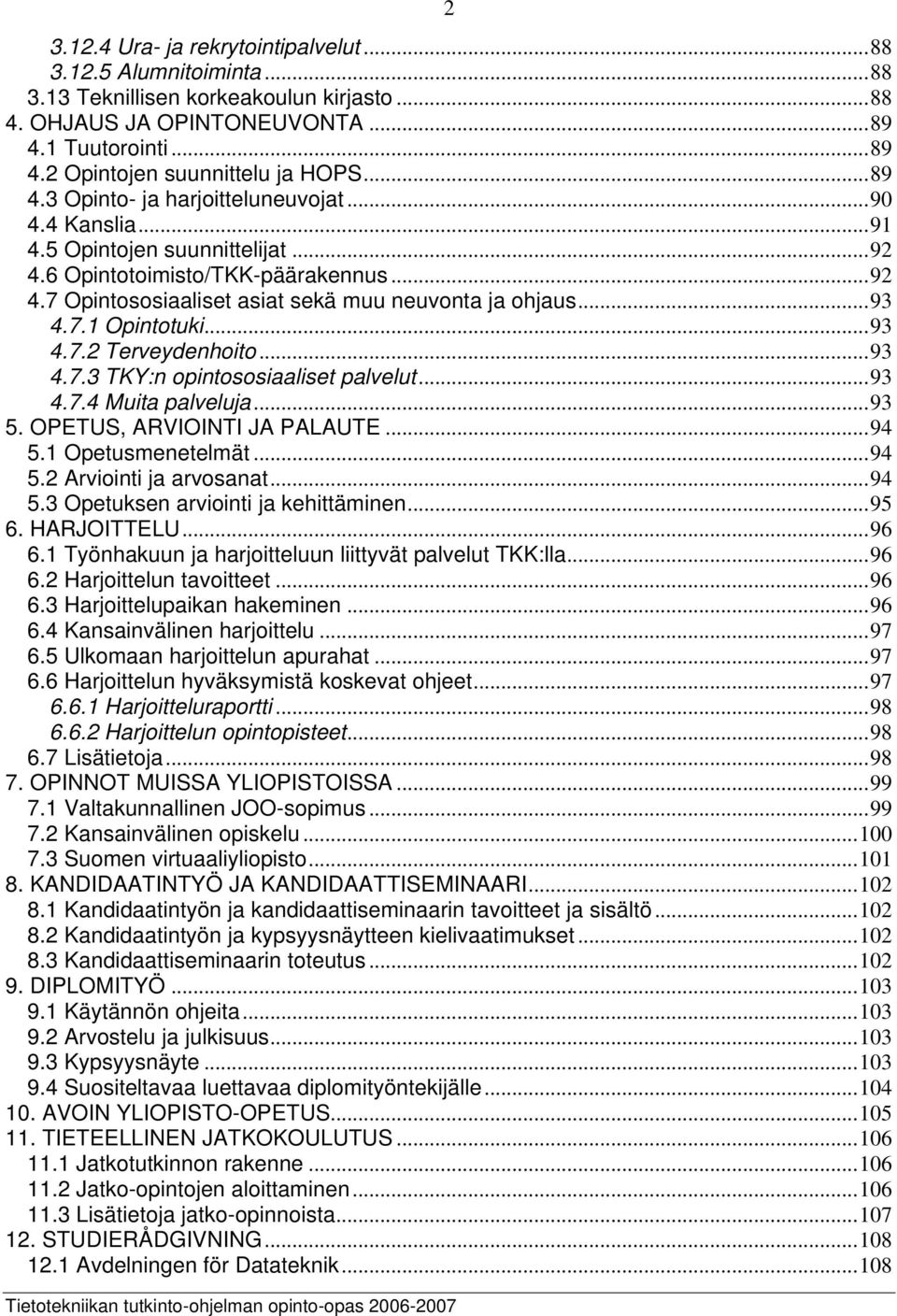 7.1 Opintotuki...93 4.7.2 Terveydenhoito...93 4.7.3 TKY:n opintososiaaliset palvelut...93 4.7.4 Muita palveluja...93 5. OPETUS, ARVIOINTI JA PALAUTE...94 5.1 Opetusmenetelmät...94 5.2 Arviointi ja arvosanat.