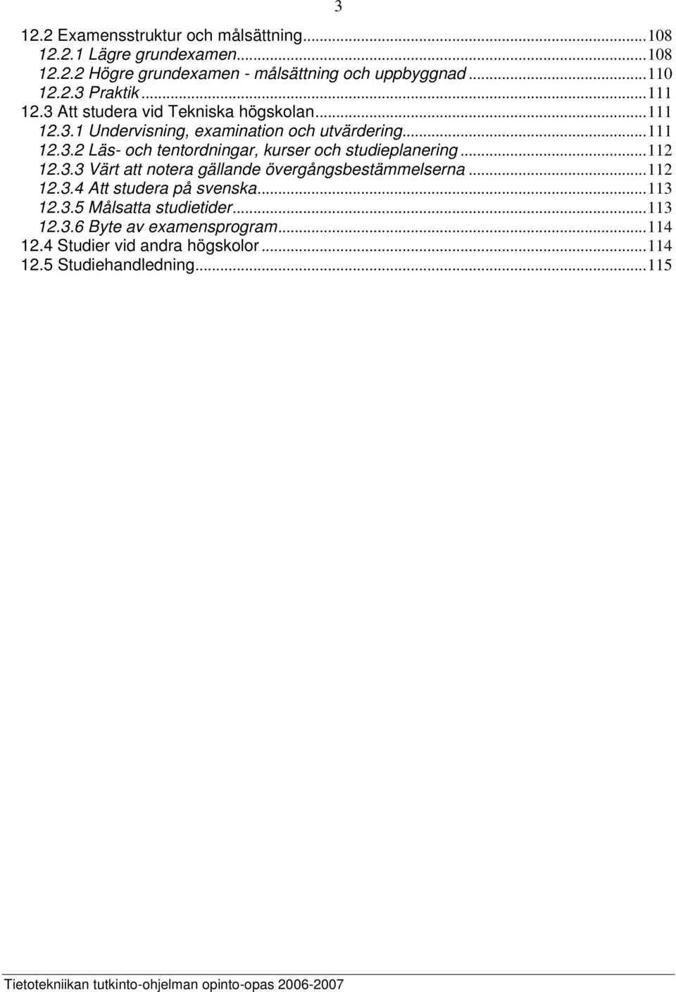 ..112 12.3.3 Värt att notera gällande övergångsbestämmelserna...112 12.3.4 Att studera på svenska...113 12.3.5 Målsatta studietider...113 12.3.6 Byte av examensprogram.