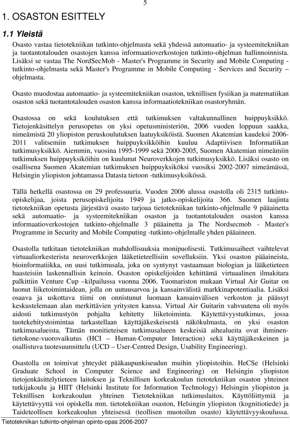 Lisäksi se vastaa The NordSecMob - Master's Programme in Security and Mobile Computing - tutkinto-ohjelmasta sekä Master's Programme in Mobile Computing - Services and Security ohjelmasta.