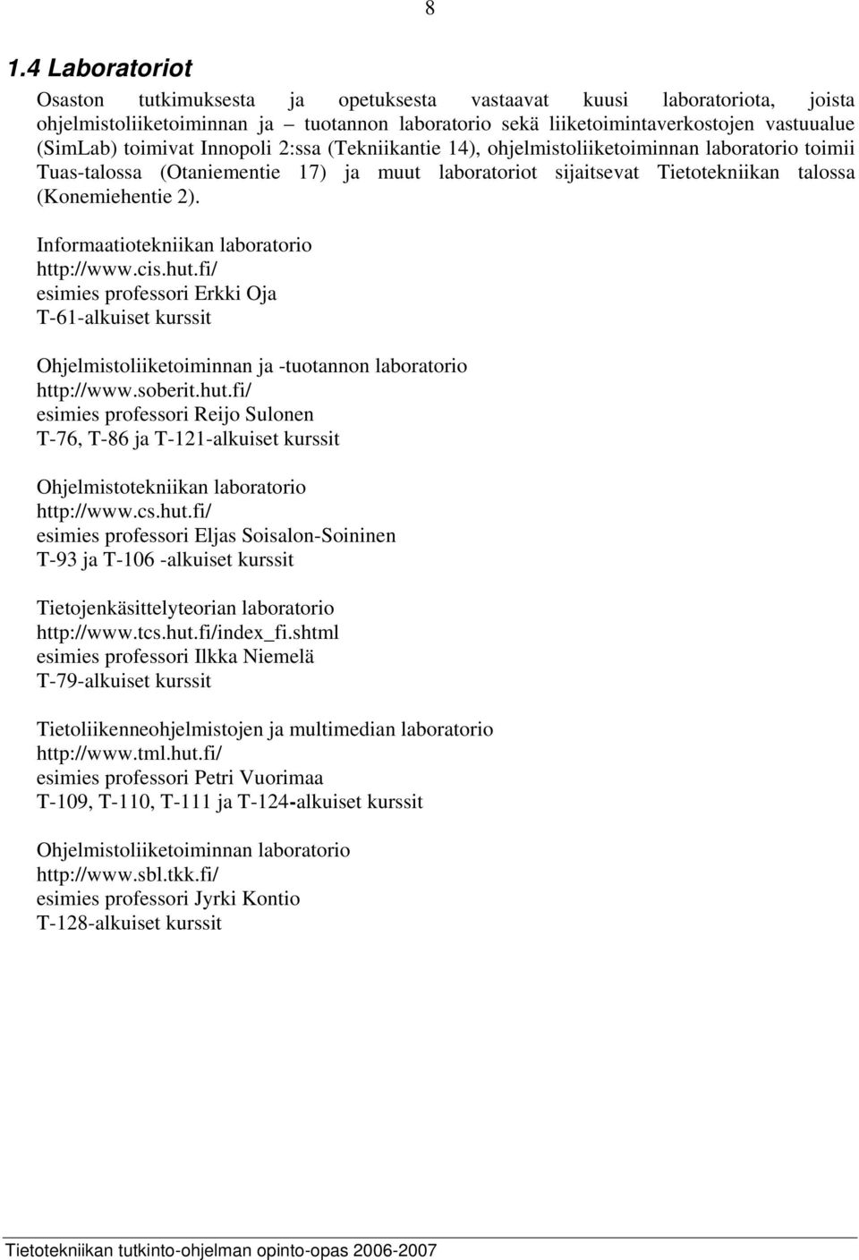 Informaatiotekniikan laboratorio http://www.cis.hut.fi/ esimies professori Erkki Oja T-61-alkuiset kurssit Ohjelmistoliiketoiminnan ja -tuotannon laboratorio http://www.soberit.hut.fi/ esimies professori Reijo Sulonen T-76, T-86 ja T-121-alkuiset kurssit Ohjelmistotekniikan laboratorio http://www.