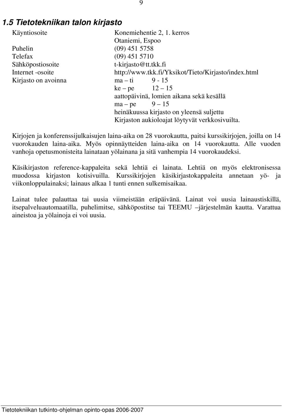 html Kirjasto on avoinna ma ti 9-15 ke pe 12 15 aattopäivinä, lomien aikana sekä kesällä ma pe 9 15 heinäkuussa kirjasto on yleensä suljettu Kirjaston aukioloajat löytyvät verkkosivuilta.