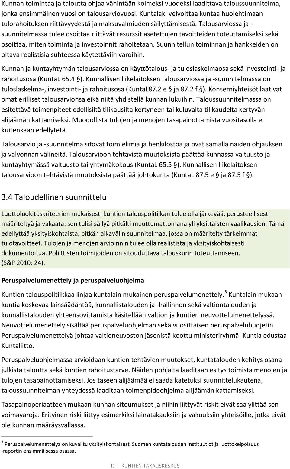 Talousarviossa ja - suunnitelmassa tulee osoittaa riittävät resurssit asetettujen tavoitteiden toteuttamiseksi sekä osoittaa, miten toiminta ja investoinnit rahoitetaan.