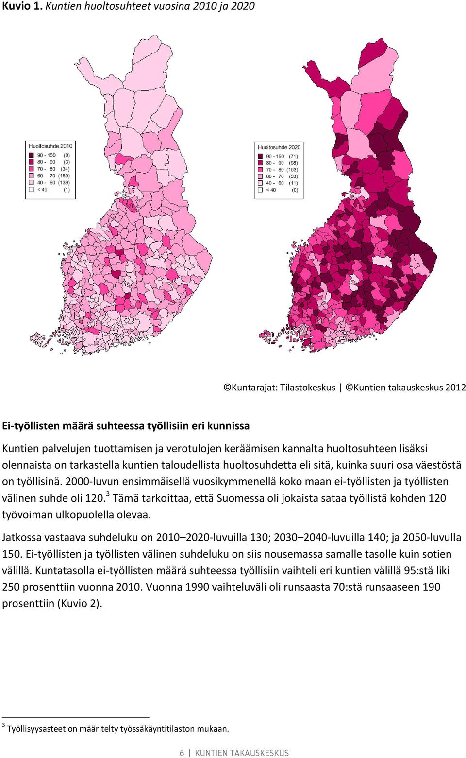 keräämisen kannalta huoltosuhteen lisäksi olennaista on tarkastella kuntien taloudellista huoltosuhdetta eli sitä, kuinka suuri osa väestöstä on työllisinä.