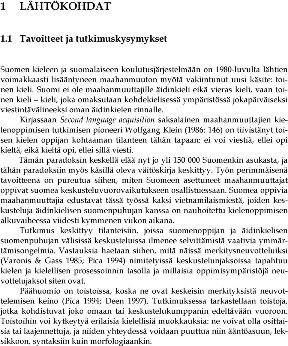 Suomi ei ole maahanmuuttajille äidinkieli eikä vieras kieli, vaan toinen kieli kieli, joka omaksutaan kohdekielisessä ympäristössä jokapäiväiseksi viestintävälineeksi oman äidinkielen rinnalle.