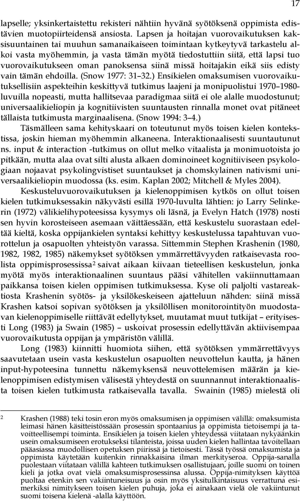 vuorovaikutukseen oman panoksensa siinä missä hoitajakin eikä siis edisty vain tämän ehdoilla. (Snow 1977: 31 32.