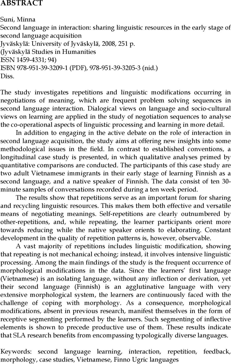 The study investigates repetitions and linguistic modifications occurring in negotiations of meaning, which are frequent problem solving sequences in second language interaction.