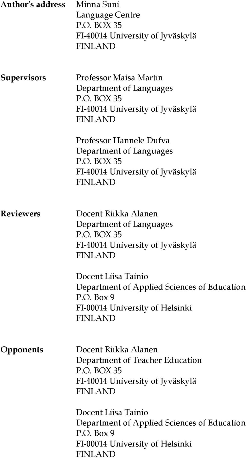 O. Box 9 FI-00014 University of Helsinki FINLAND Opponents Docent Riikka Alanen Department of Teacher Education P.O. BOX 35 FI-40014 University of Jyväskylä FINLAND Docent Liisa Tainio Department of Applied Sciences of Education P.