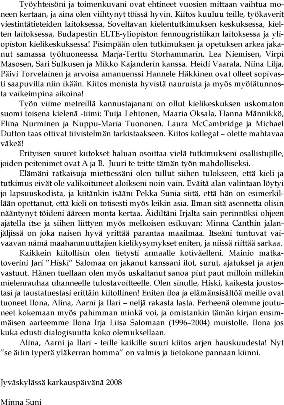 kielikeskuksessa! Pisimpään olen tutkimuksen ja opetuksen arkea jakanut samassa työhuoneessa Marja-Terttu Storhammarin, Lea Niemisen, Virpi Masosen, Sari Sulkusen ja Mikko Kajanderin kanssa.