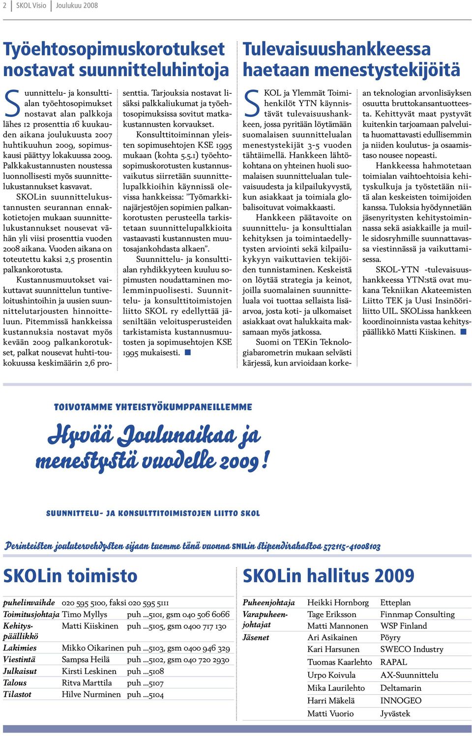 SKOLin suunnittelukustannusten seurannan ennakkotietojen mukaan suunnittelukustannukset nousevat vähän yli viisi prosenttia vuoden 2008 aikana.