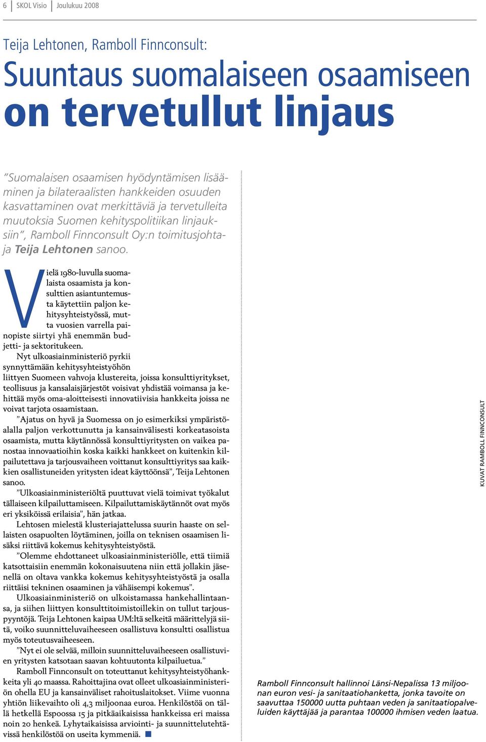 Vielä 1980-luvulla suomalaista osaamista ja konsulttien asiantuntemusta käytettiin paljon kehitysyhteistyössä, mutta vuosien varrella painopiste siirtyi yhä enemmän budjetti- ja sektoritukeen.