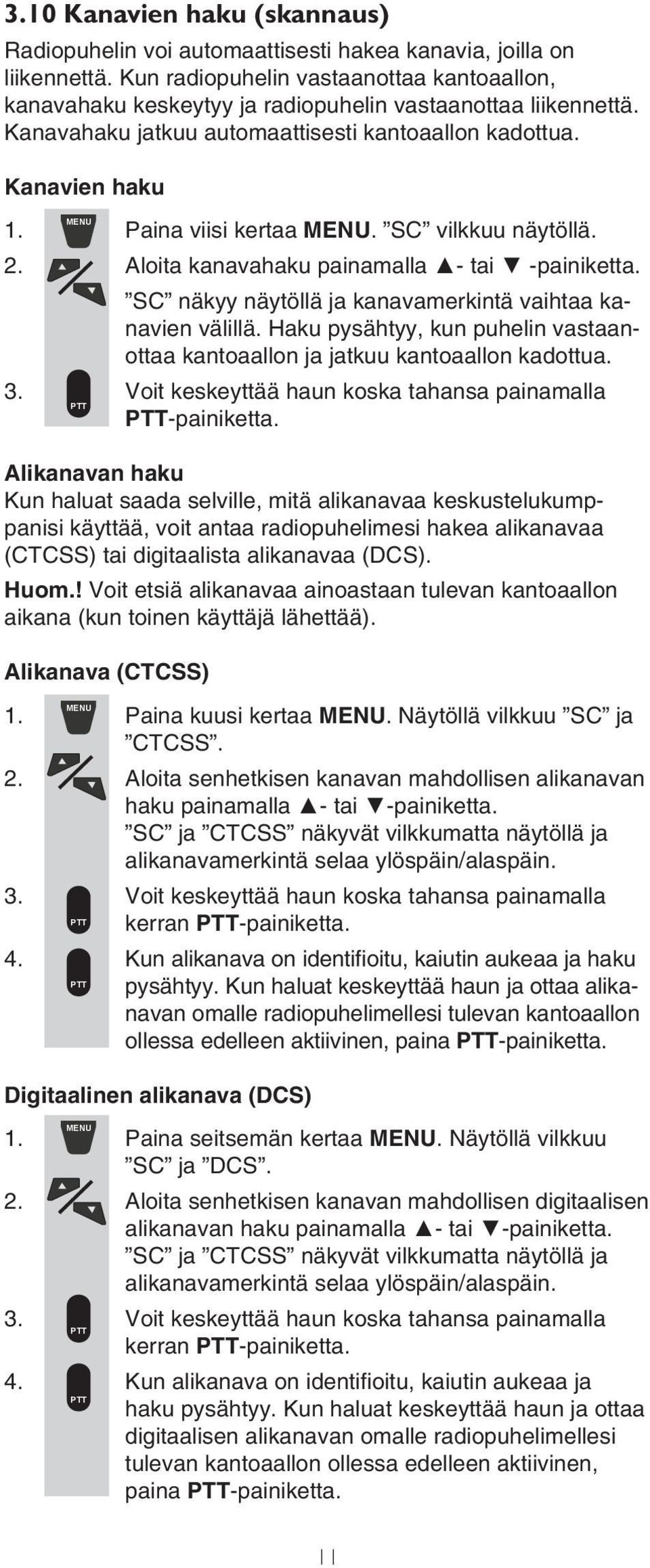SC vilkkuu näytöllä. 2. Aloita kanavahaku painamalla - tai -painiketta. SC näkyy näytöllä ja kanavamerkintä vaihtaa kanavien välillä.