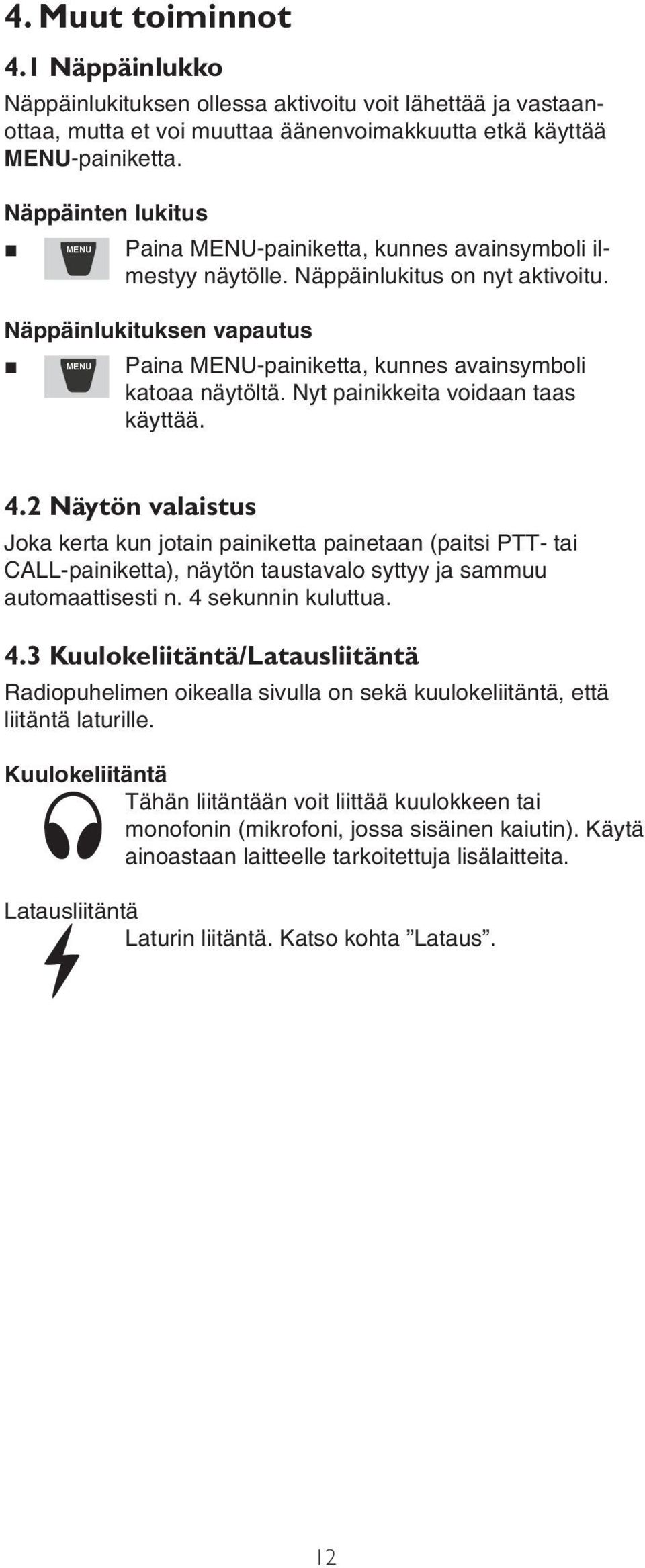 Nyt painikkeita voidaan taas käyttää. 4.2 Näytön valaistus Joka kerta kun jotain painiketta painetaan (paitsi - tai CALL-painiketta), näytön taustavalo syttyy ja sammuu automaattisesti n.