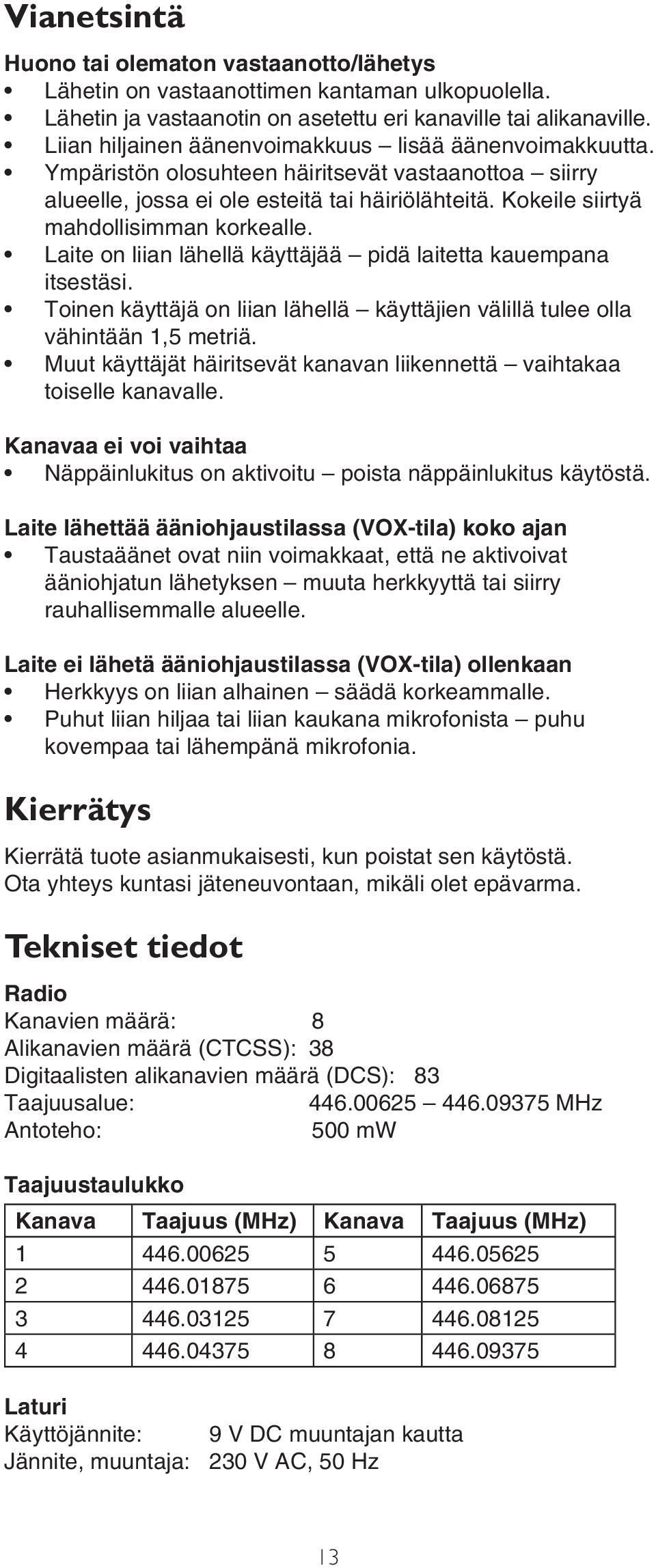 Kokeile siirtyä mahdollisimman korkealle. Laite on liian lähellä käyttäjää pidä laitetta kauempana itsestäsi. Toinen käyttäjä on liian lähellä käyttäjien välillä tulee olla vähintään 1,5 metriä.