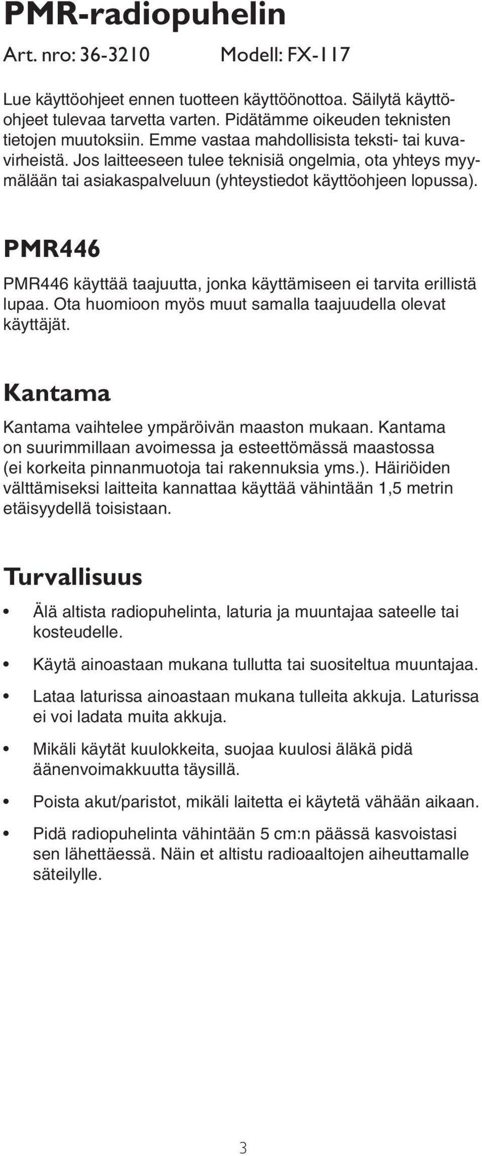 PMR446 PMR446 käyttää taajuutta, jonka käyttämiseen ei tarvita erillistä lupaa. Ota huomioon myös muut samalla taajuudella olevat käyttäjät. Kantama Kantama vaihtelee ympäröivän maaston mukaan.
