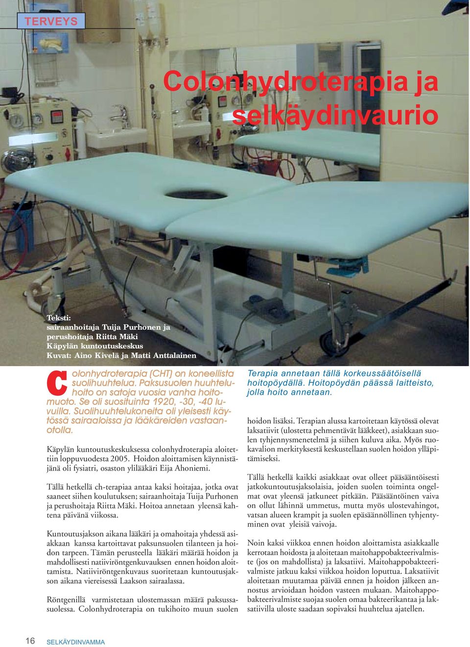 Suolihuuhtelukoneita oli yleisesti käytössä sairaaloissa ja lääkäreiden vastaanotolla. Käpylän kuntoutuskeskuksessa colonhydroterapia aloitettiin loppuvuodesta 2005.