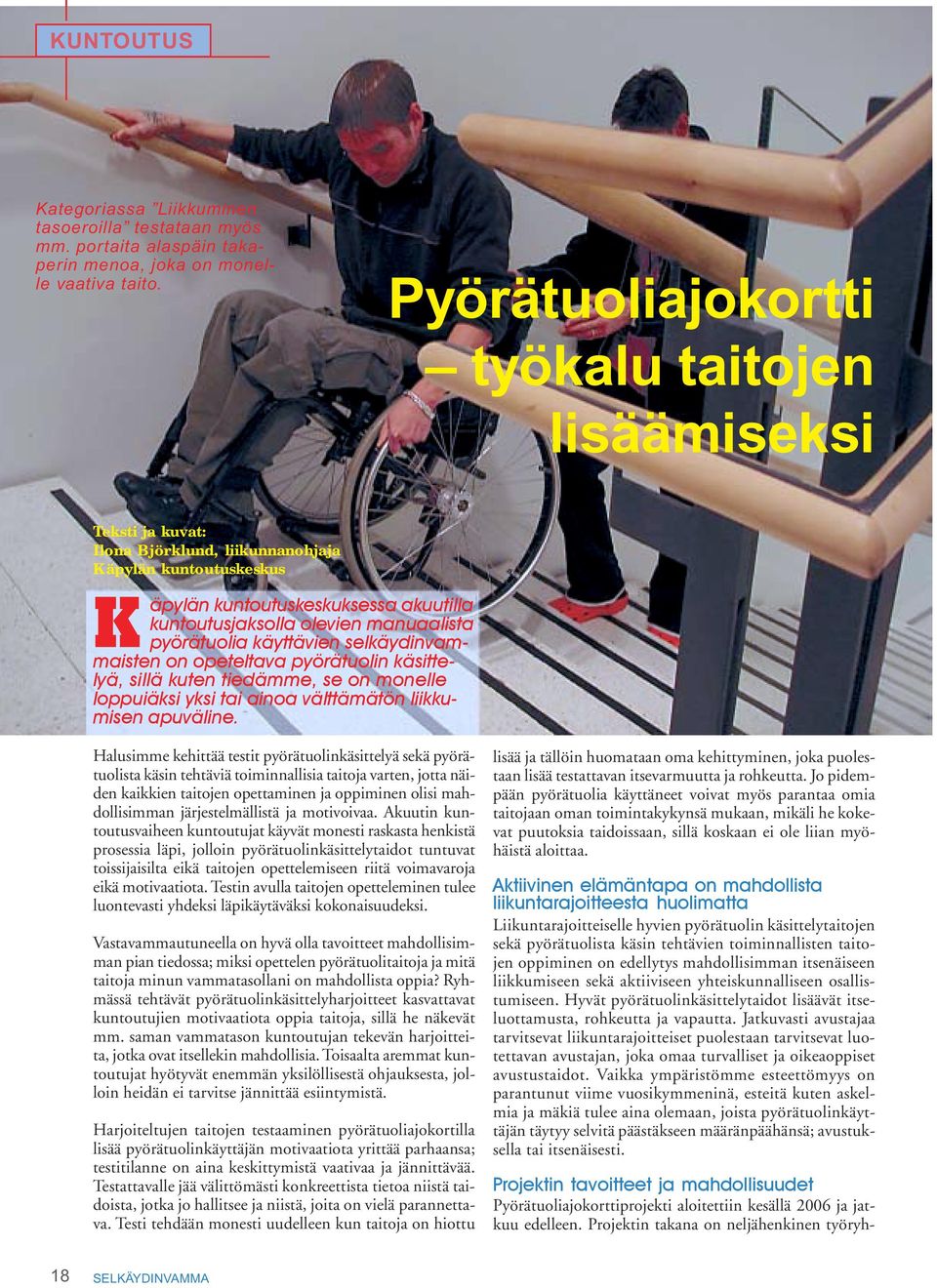 pyörätuolia käyttävien selkäydinvammaisten on opeteltava pyörätuolin käsittelyä, sillä kuten tiedämme, se on monelle loppuiäksi yksi tai ainoa välttämätön liikkumisen apuväline.
