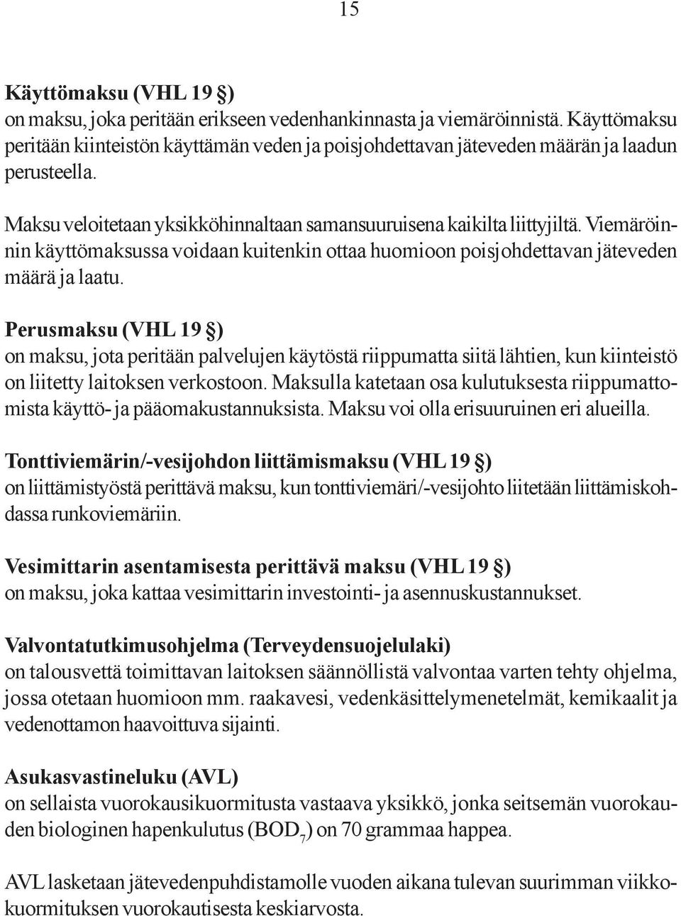 Viemäröinnin käyttömaksussa voidaan kuitenkin ottaa huomioon poisjohdettavan jäteveden määrä ja laatu.