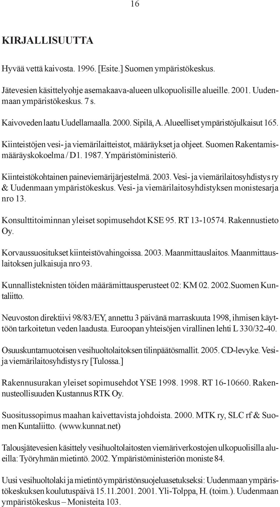 Ympäristöministeriö. Kiinteistökohtainen paineviemärijärjestelmä. 2003. Vesi- ja viemärilaitosyhdistys ry & Uudenmaan ympäristökeskus. Vesi- ja viemärilaitosyhdistyksen monistesarja nro 13.