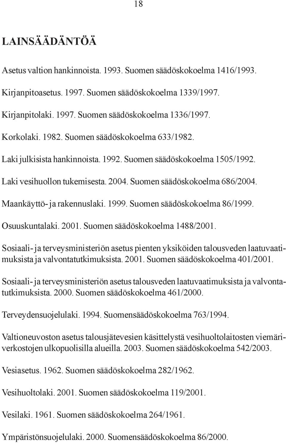 Maankäyttö- ja rakennuslaki. 1999. Suomen säädöskokoelma 86/1999. Osuuskuntalaki. 2001. Suomen säädöskokoelma 1488/2001.