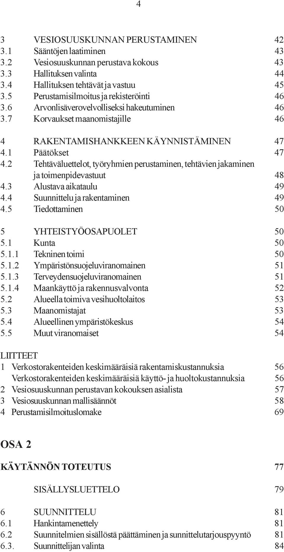 2 Tehtäväluettelot, työryhmien perustaminen, tehtävien jakaminen ja toimenpidevastuut 48 4.3 Alustava aikataulu 49 4.4 Suunnittelu ja rakentaminen 49 4.5 Tiedottaminen 50 5 YHTEISTYÖOSAPUOLET 50 5.