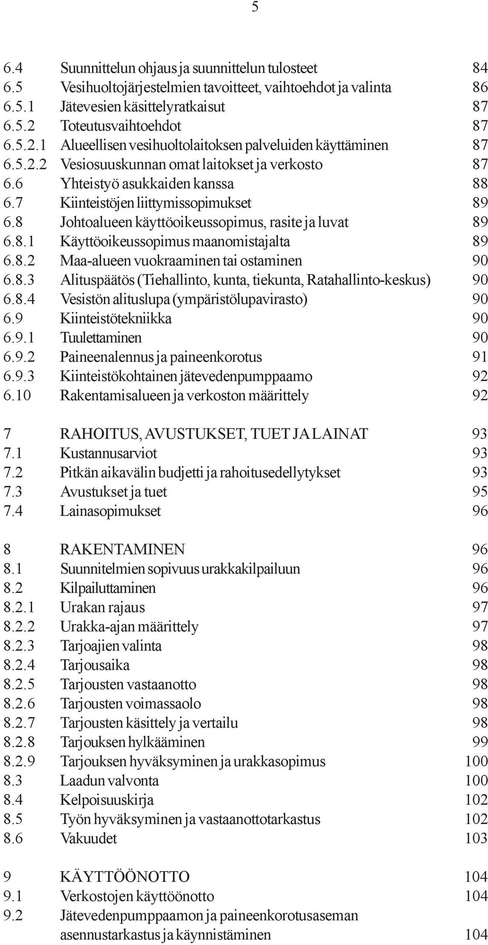 7 Kiinteistöjen liittymissopimukset 89 6.8 Johtoalueen käyttöoikeussopimus, rasite ja luvat 89 6.8.1 Käyttöoikeussopimus maanomistajalta 89 6.8.2 Maa-alueen vuokraaminen tai ostaminen 90 6.8.3 Alituspäätös (Tiehallinto, kunta, tiekunta, Ratahallinto-keskus) 90 6.