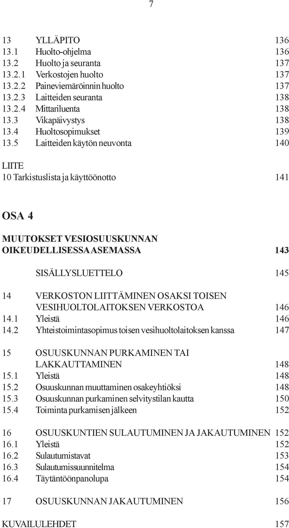 5 Laitteiden käytön neuvonta 140 LIITE 10 Tarkistuslista ja käyttöönotto 141 OSA 4 MUUTOKSET VESIOSUUSKUNNAN OIKEUDELLISESSA ASEMASSA 143 SISÄLLYSLUETTELO 145 14 VERKOSTON LIITTÄMINEN OSAKSI TOISEN