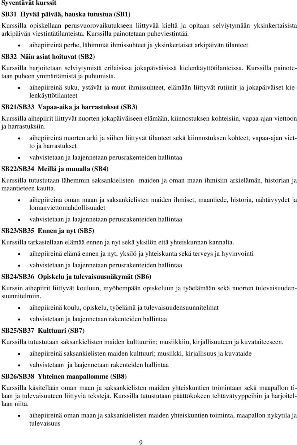 aihepiireinä perhe, lähimmät ihmissuhteet ja yksinkertaiset arkipäivän tilanteet SB32 Näin asiat hoituvat (SB2) Kurssilla harjoitetaan selviytymistä erilaisissa jokapäiväisissä