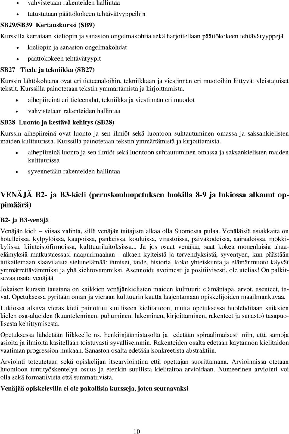 kieliopin ja sanaston ongelmakohdat päättökokeen tehtävätyypit SB27 Tiede ja tekniikka (SB27) Kurssin lähtökohtana ovat eri tieteenaloihin, tekniikkaan ja viestinnän eri muotoihin liittyvät