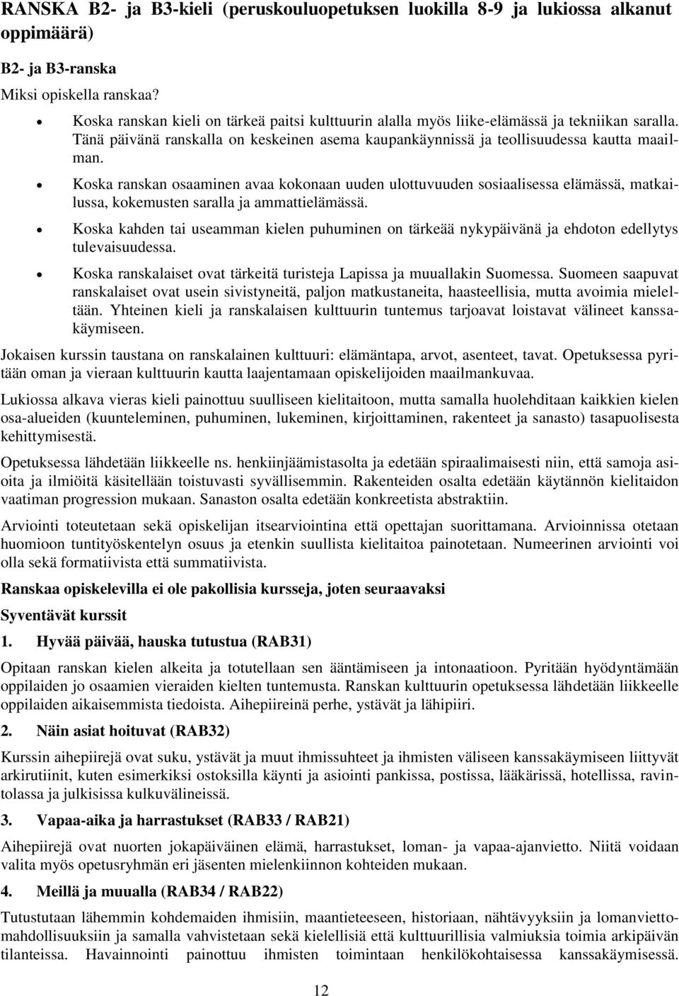 Koska ranskan osaaminen avaa kokonaan uuden ulottuvuuden sosiaalisessa elämässä, matkailussa, kokemusten saralla ja ammattielämässä.