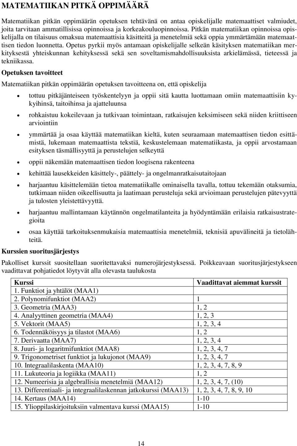 Opetus pyrkii myös antamaan opiskelijalle selkeän käsityksen matematiikan merkityksestä yhteiskunnan kehityksessä sekä sen soveltamismahdollisuuksista arkielämässä, tieteessä ja tekniikassa.