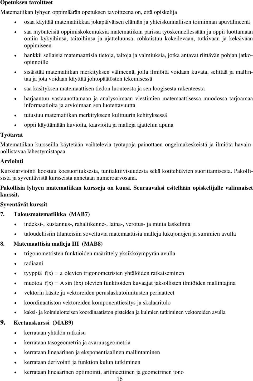 hankkii sellaisia matemaattisia tietoja, taitoja ja valmiuksia, jotka antavat riittävän pohjan jatkoopinnoille sisäistää matematiikan merkityksen välineenä, jolla ilmiöitä voidaan kuvata, selittää ja