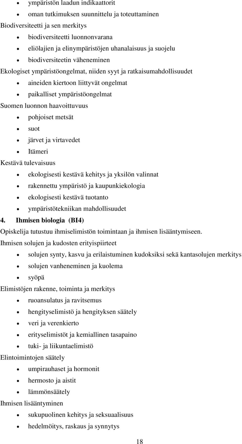 pohjoiset metsät suot järvet ja virtavedet Itämeri Kestävä tulevaisuus ekologisesti kestävä kehitys ja yksilön valinnat rakennettu ympäristö ja kaupunkiekologia ekologisesti kestävä tuotanto