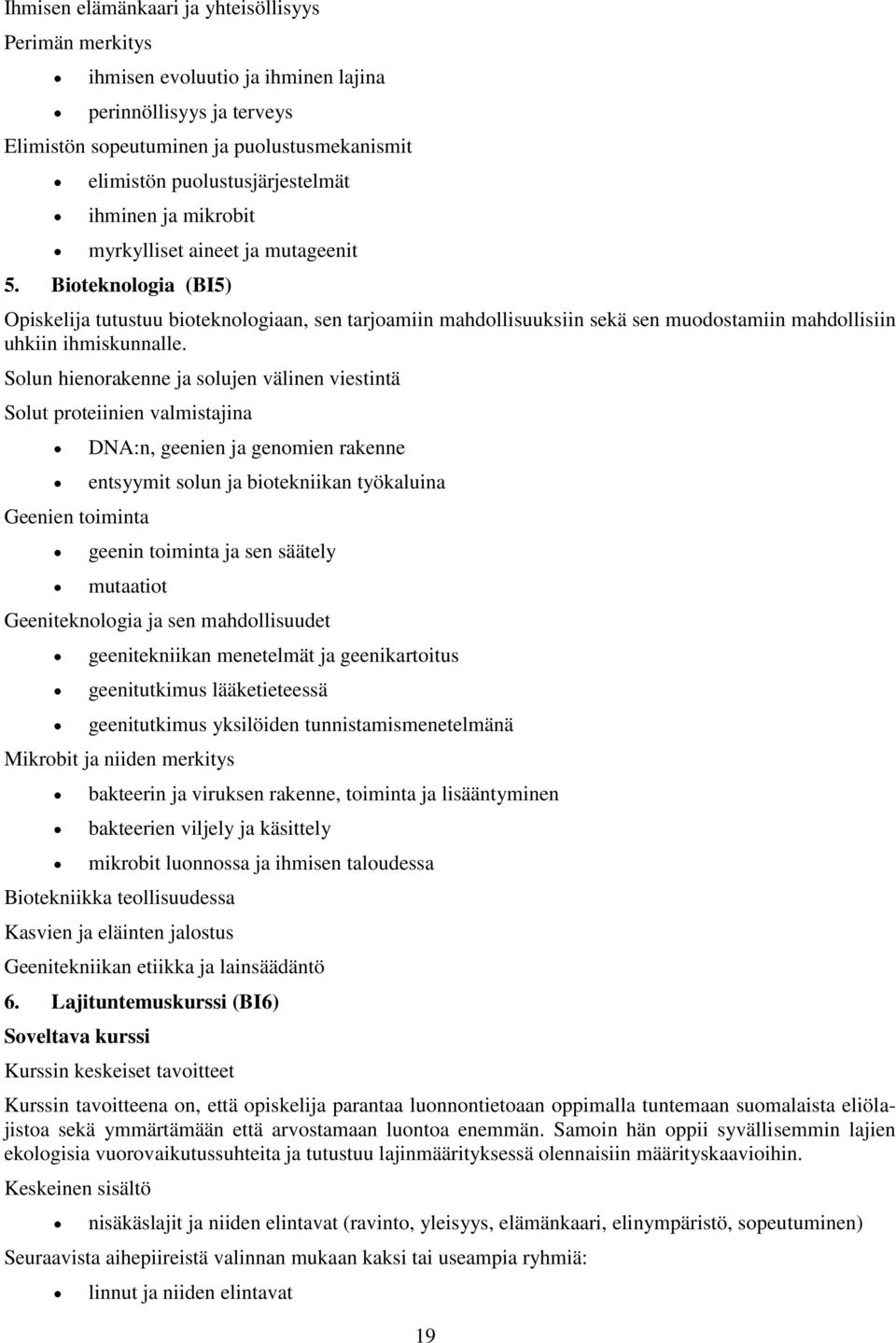 Bioteknologia (BI5) Opiskelija tutustuu bioteknologiaan, sen tarjoamiin mahdollisuuksiin sekä sen muodostamiin mahdollisiin uhkiin ihmiskunnalle.